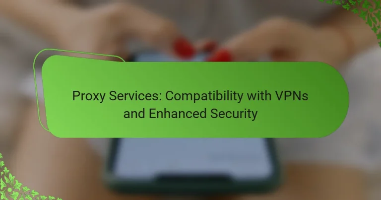 Proxy Services: Compatibility with VPNs and Enhanced Security