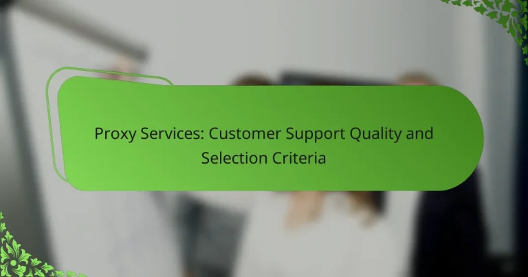 Proxy Services: Customer Support Quality and Selection Criteria