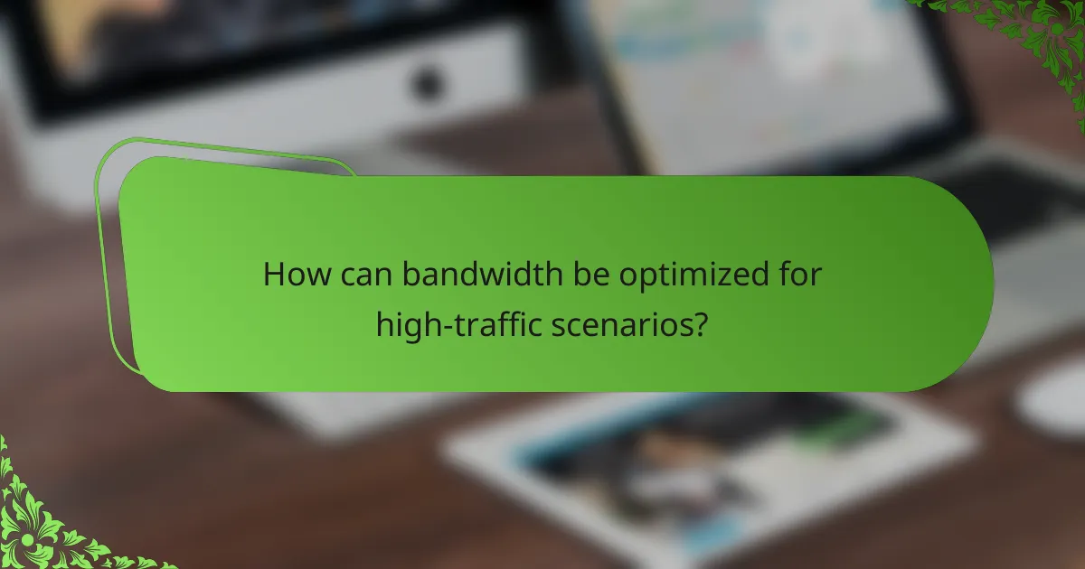 How can bandwidth be optimized for high-traffic scenarios?