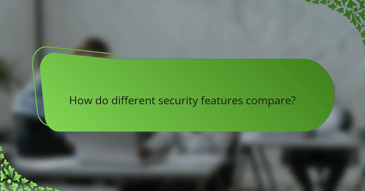 How do different security features compare?