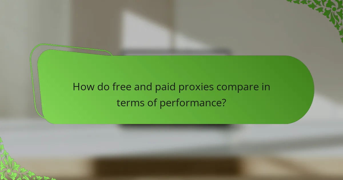 How do free and paid proxies compare in terms of performance?