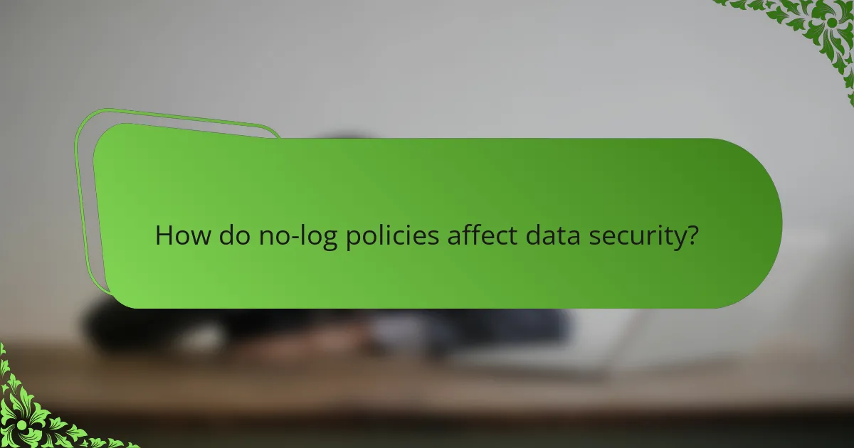 How do no-log policies affect data security?