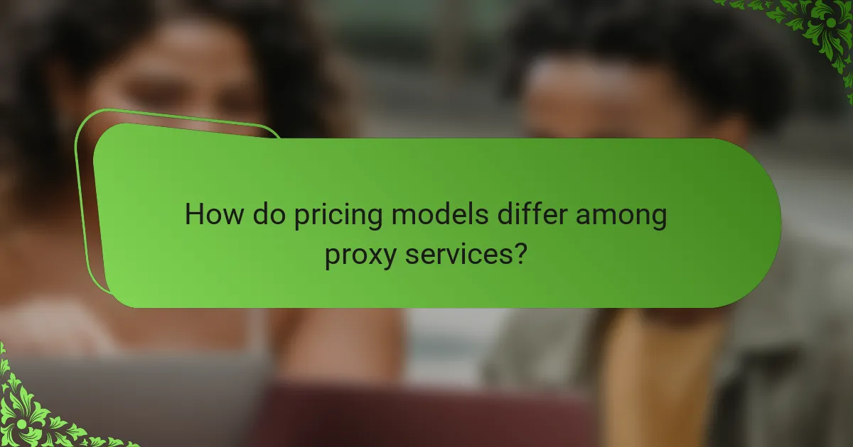 How do pricing models differ among proxy services?