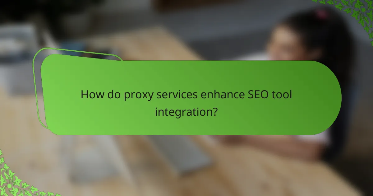 How do proxy services enhance SEO tool integration?