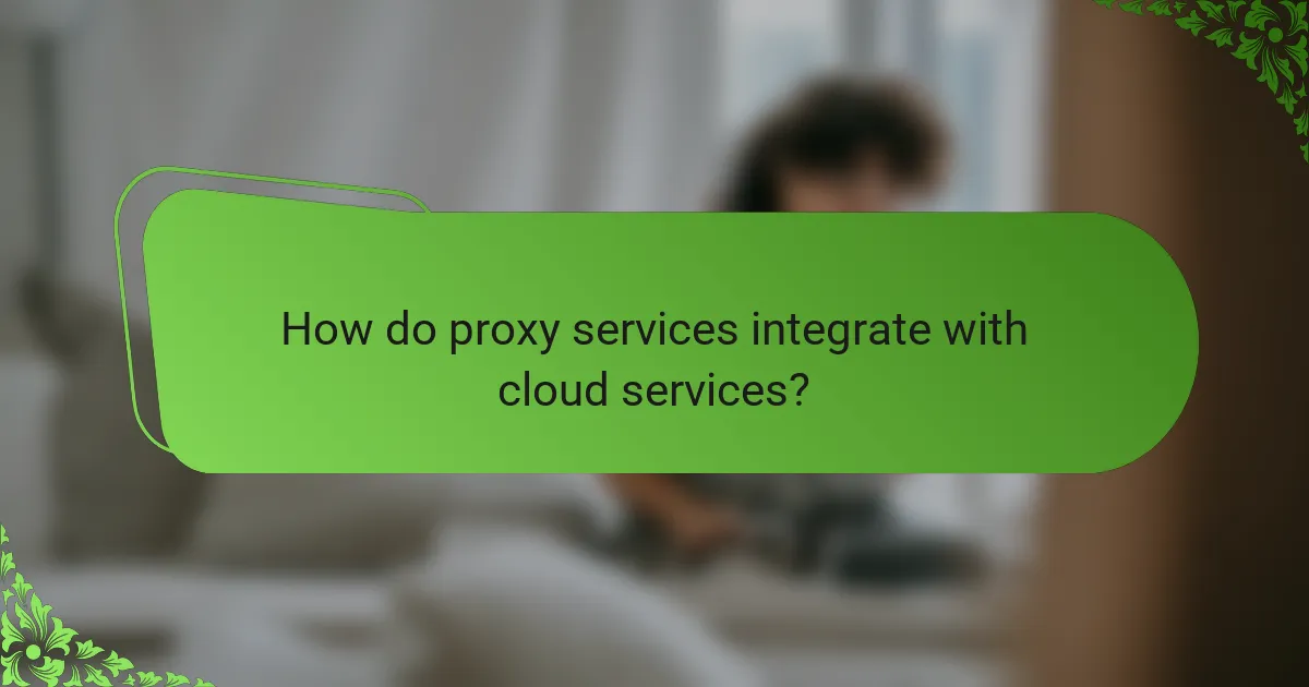 How do proxy services integrate with cloud services?