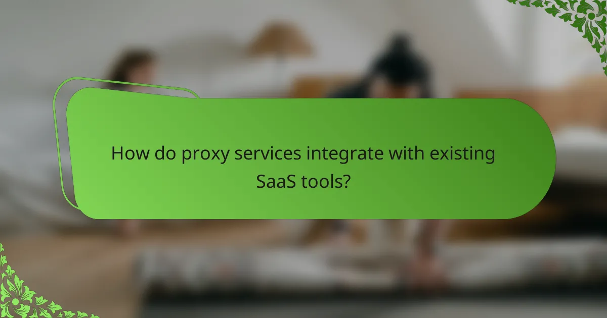 How do proxy services integrate with existing SaaS tools?