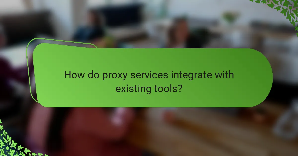 How do proxy services integrate with existing tools?