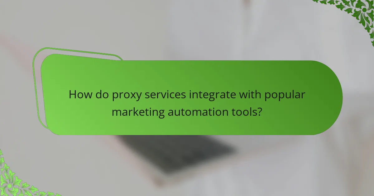 How do proxy services integrate with popular marketing automation tools?