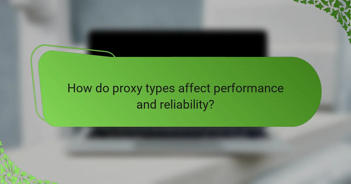 How do proxy types affect performance and reliability?