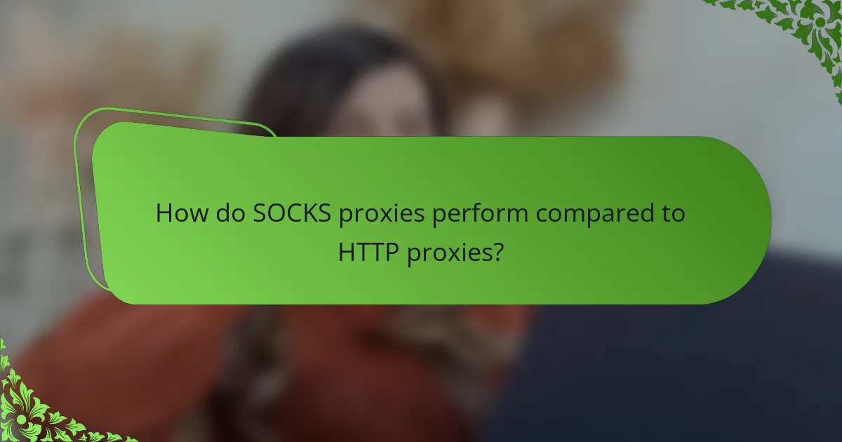 How do SOCKS proxies perform compared to HTTP proxies?
