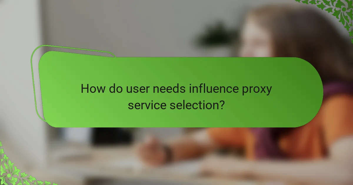 How do user needs influence proxy service selection?
