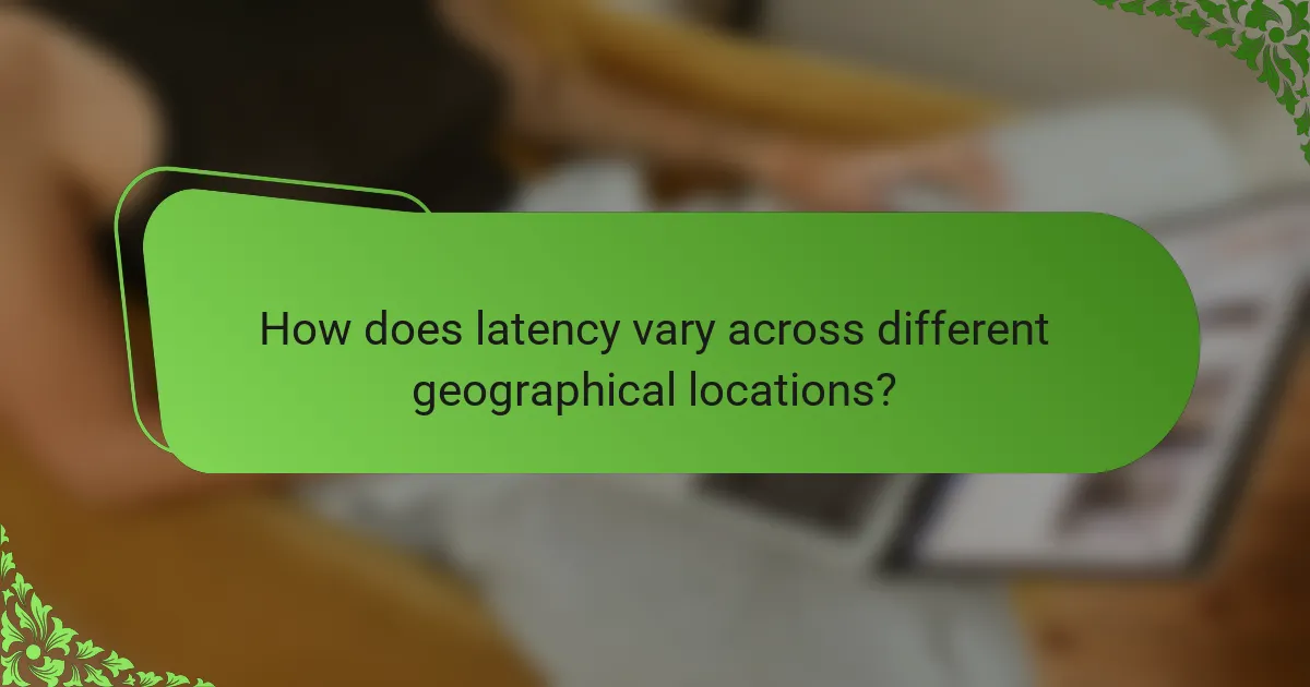 How does latency vary across different geographical locations?