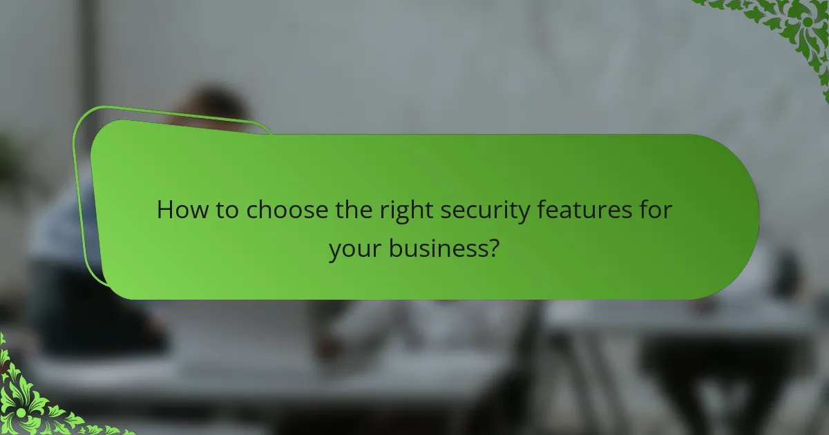 How to choose the right security features for your business?