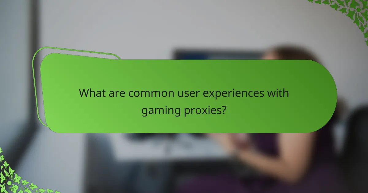 What are common user experiences with gaming proxies?