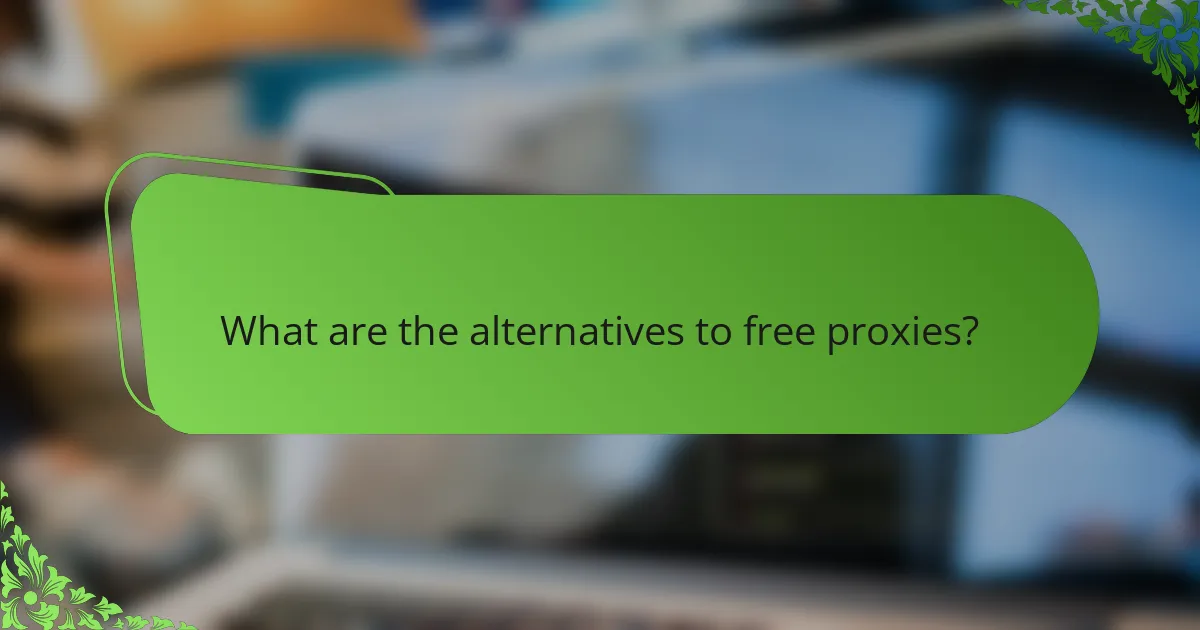 What are the alternatives to free proxies?