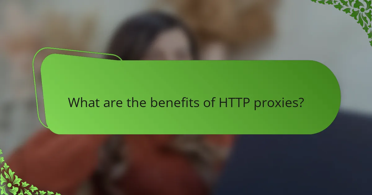 What are the benefits of HTTP proxies?