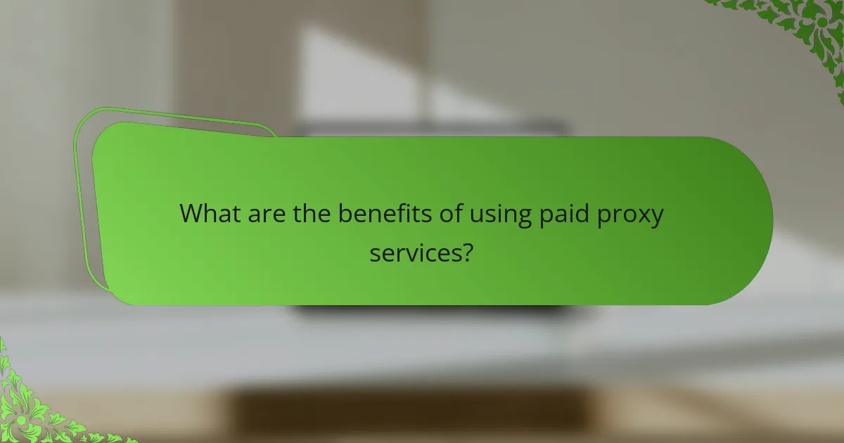 What are the benefits of using paid proxy services?