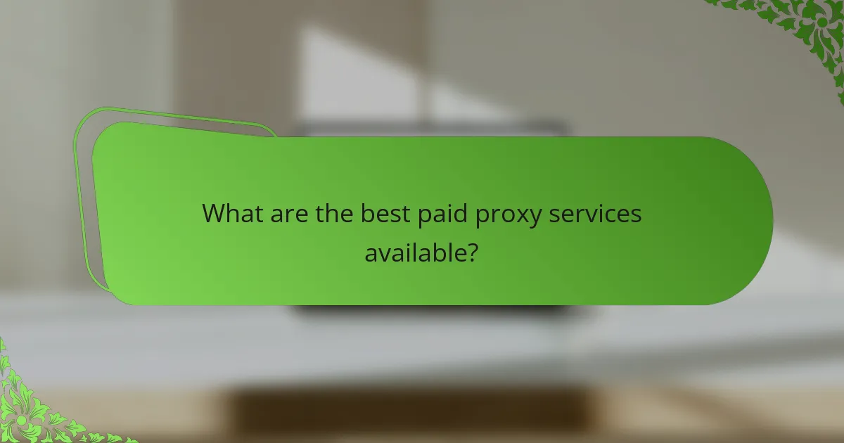 What are the best paid proxy services available?