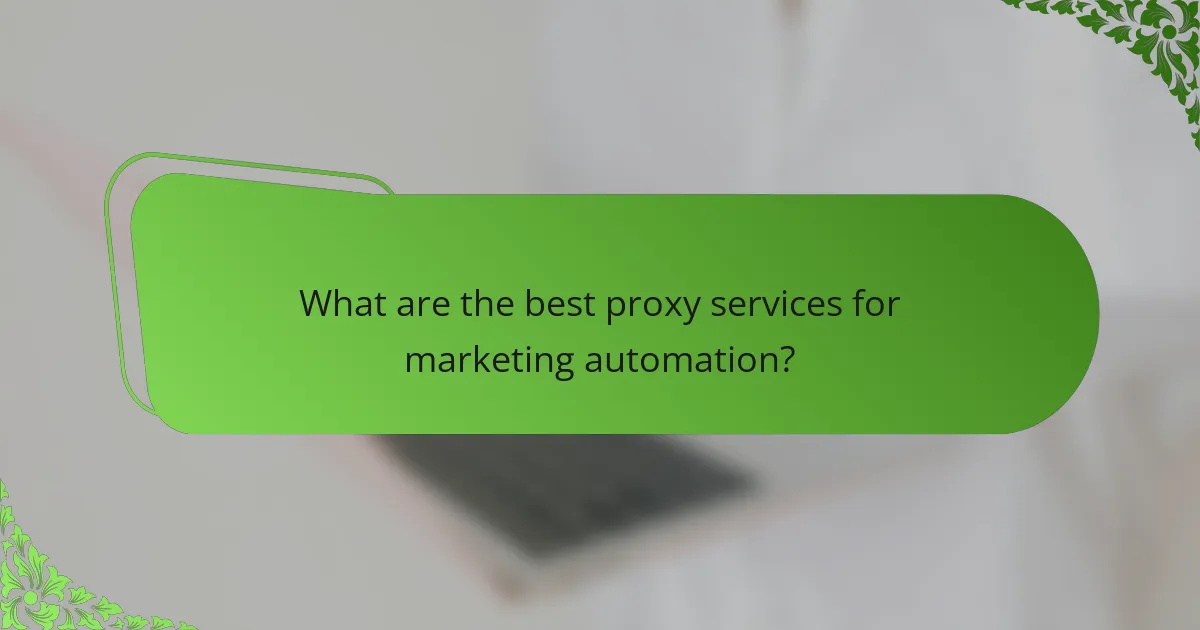 What are the best proxy services for marketing automation?