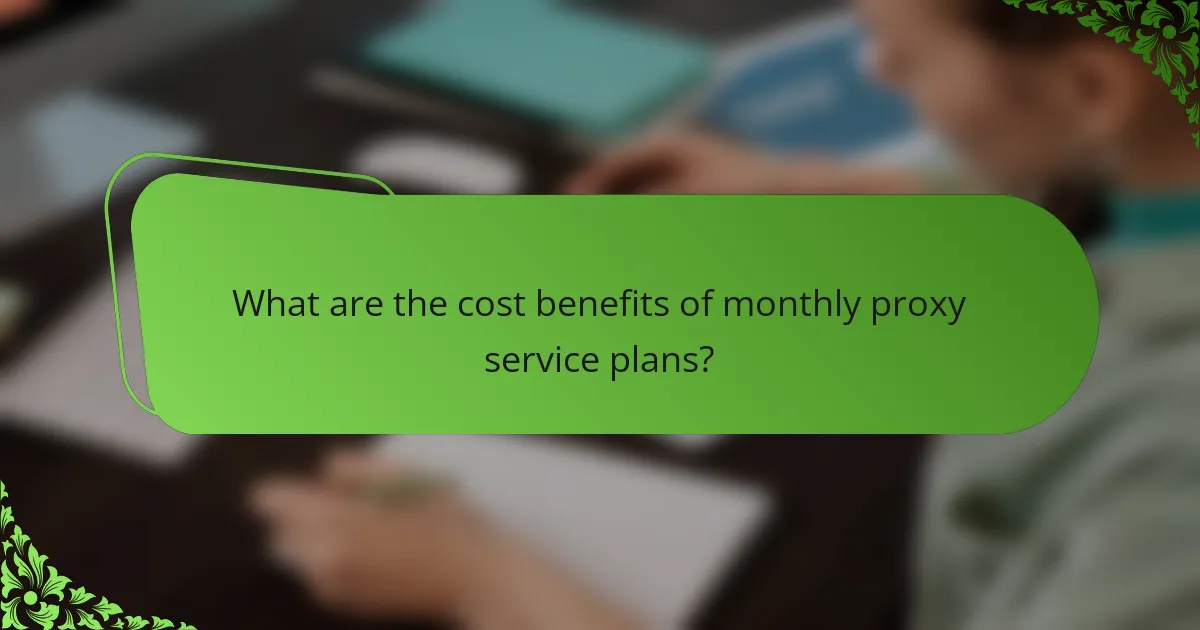 What are the cost benefits of monthly proxy service plans?