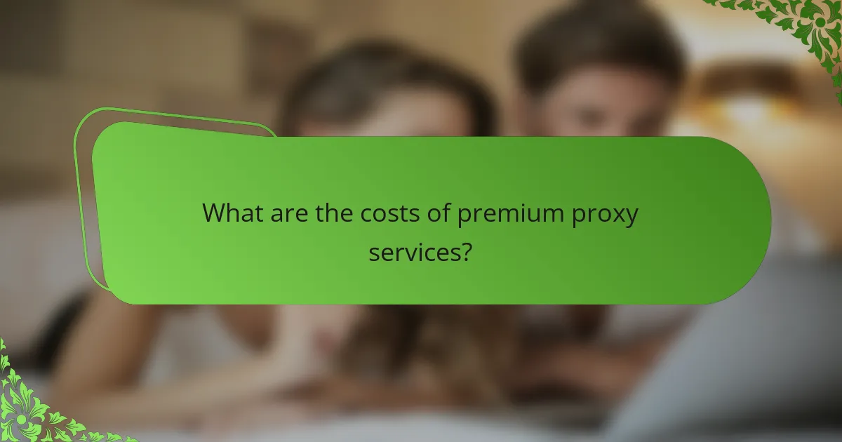 What are the costs of premium proxy services?