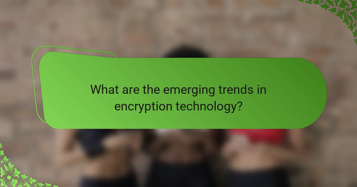 What are the emerging trends in encryption technology?
