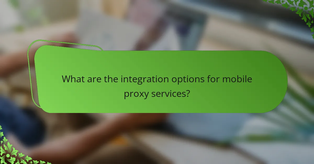 What are the integration options for mobile proxy services?