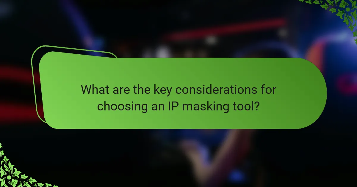 What are the key considerations for choosing an IP masking tool?