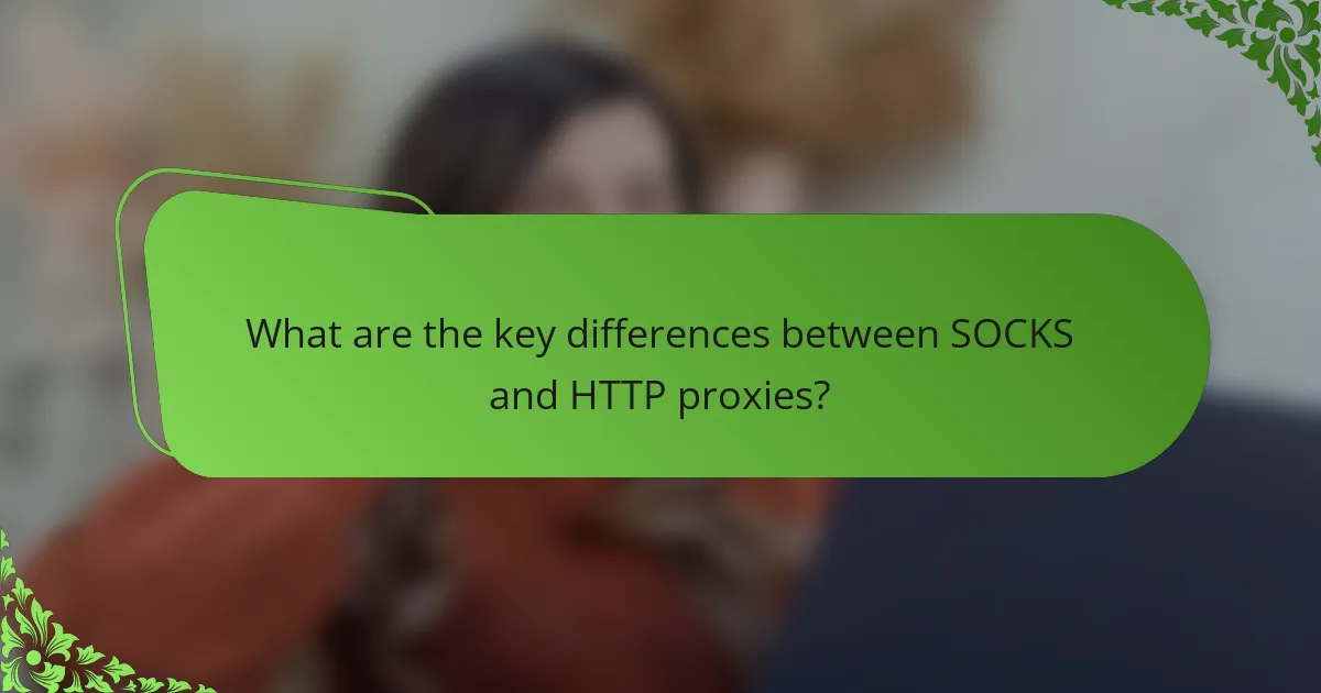 What are the key differences between SOCKS and HTTP proxies?