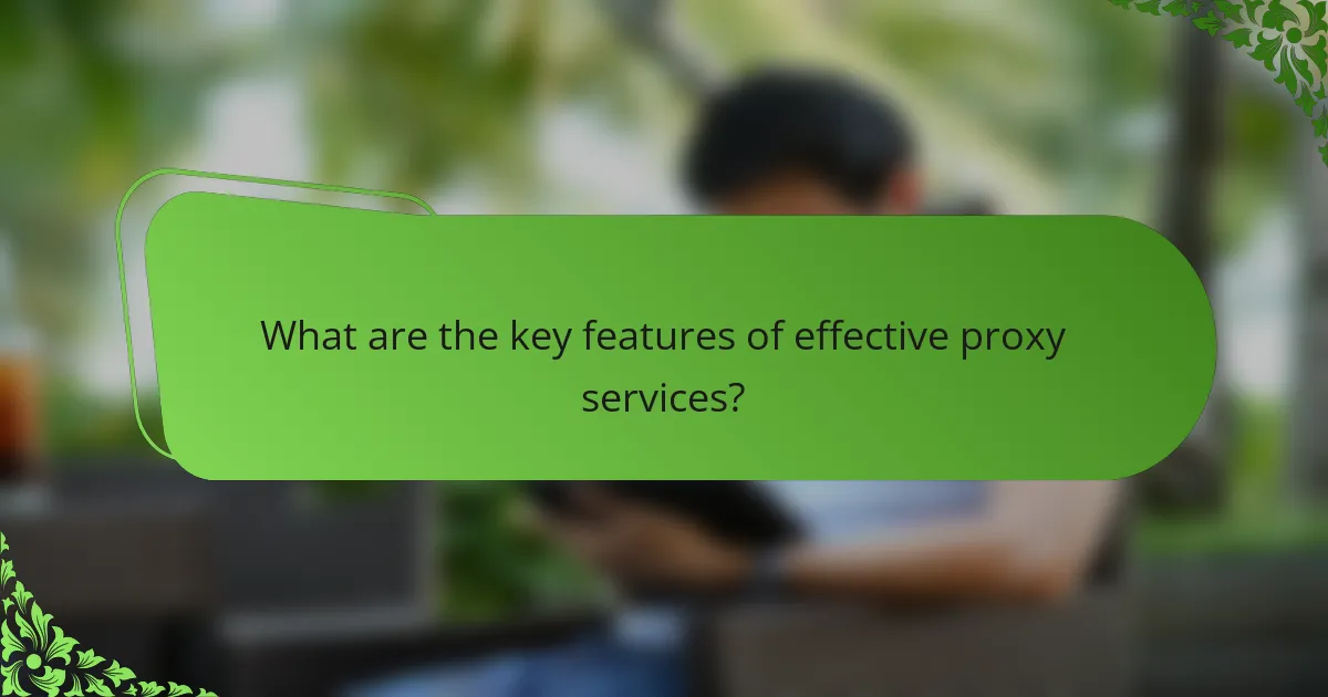 What are the key features of effective proxy services?