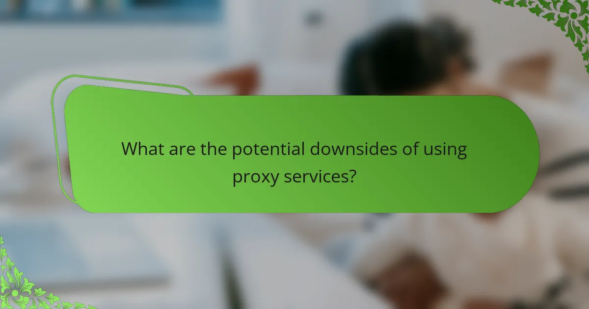 What are the potential downsides of using proxy services?