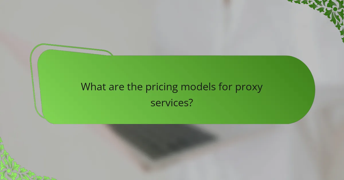 What are the pricing models for proxy services?