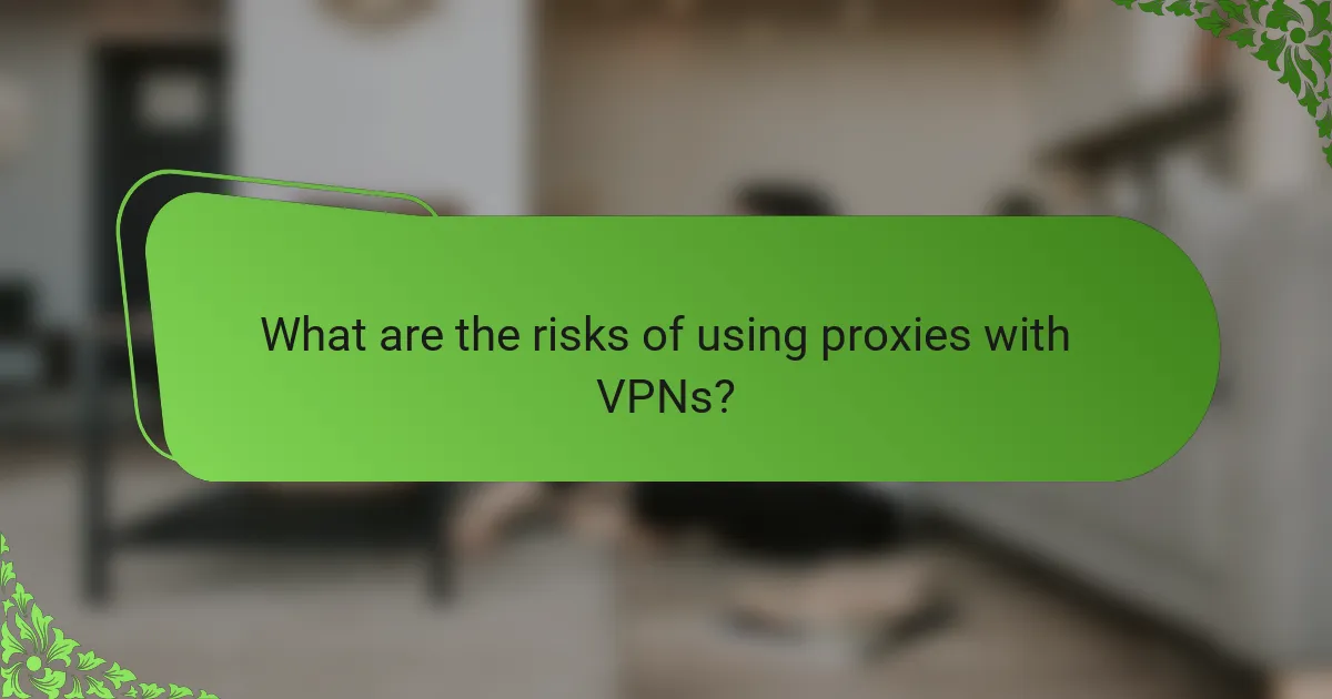 What are the risks of using proxies with VPNs?