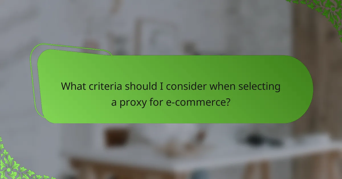 What criteria should I consider when selecting a proxy for e-commerce?