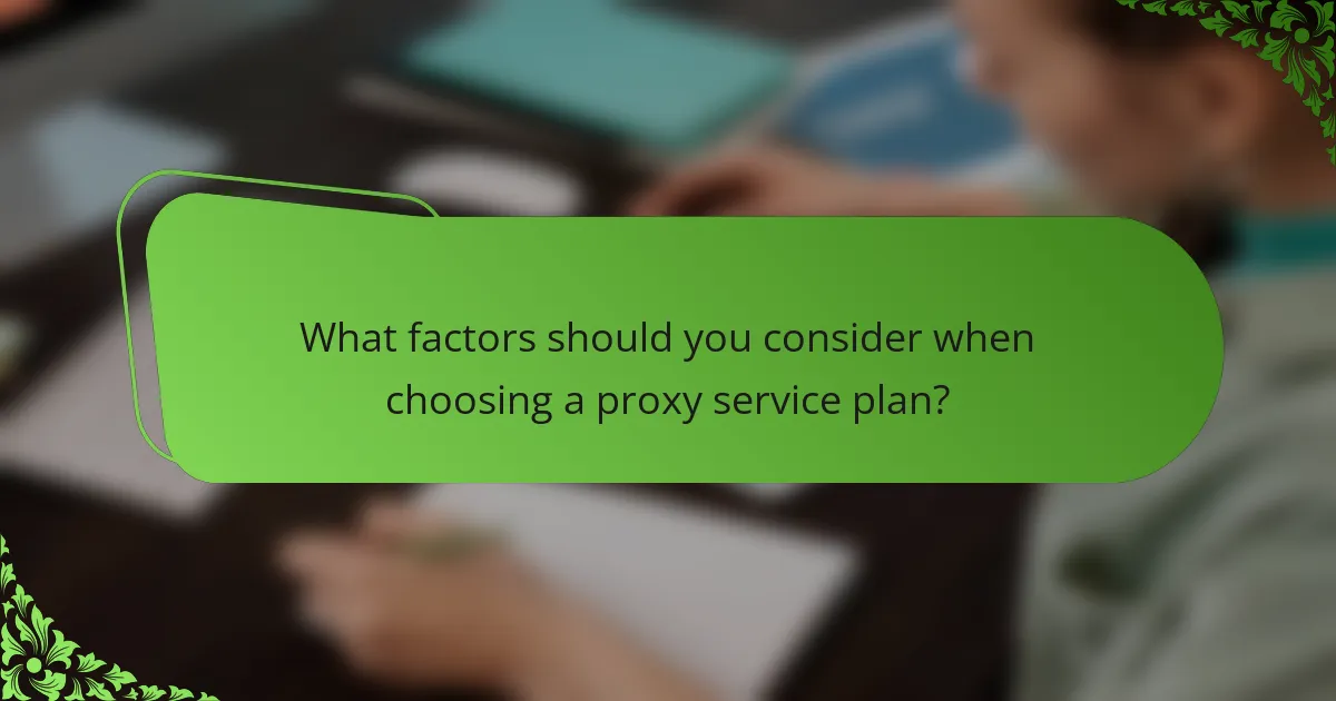 What factors should you consider when choosing a proxy service plan?