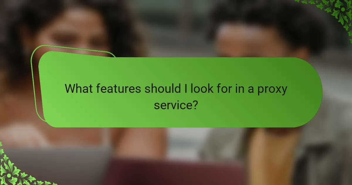 What features should I look for in a proxy service?