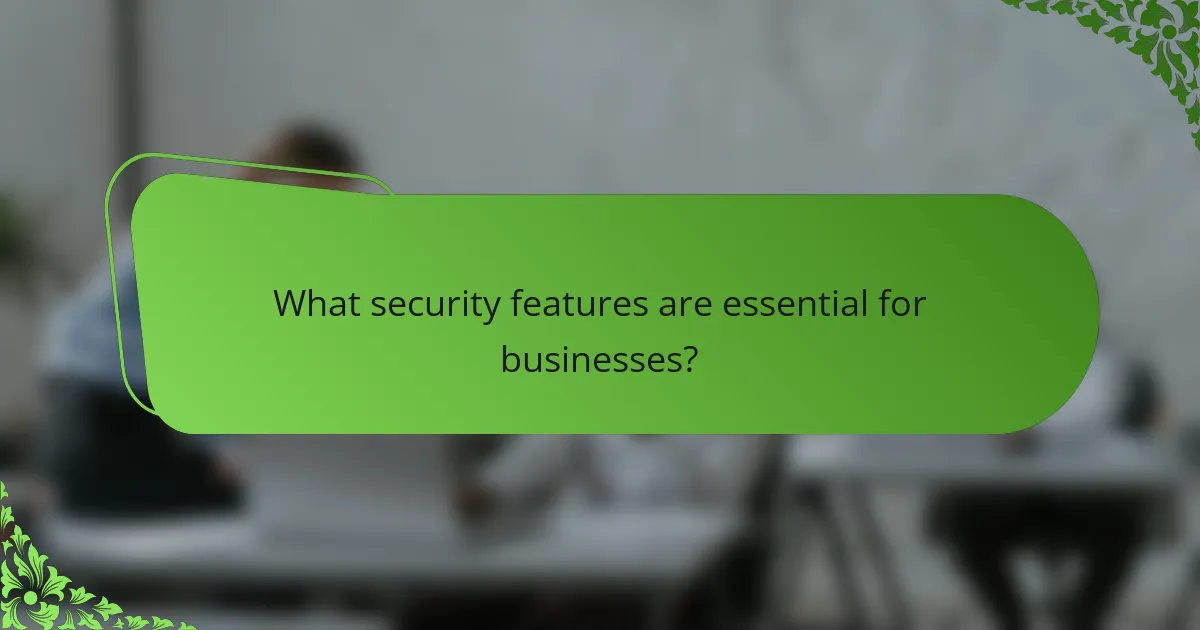 What security features are essential for businesses?