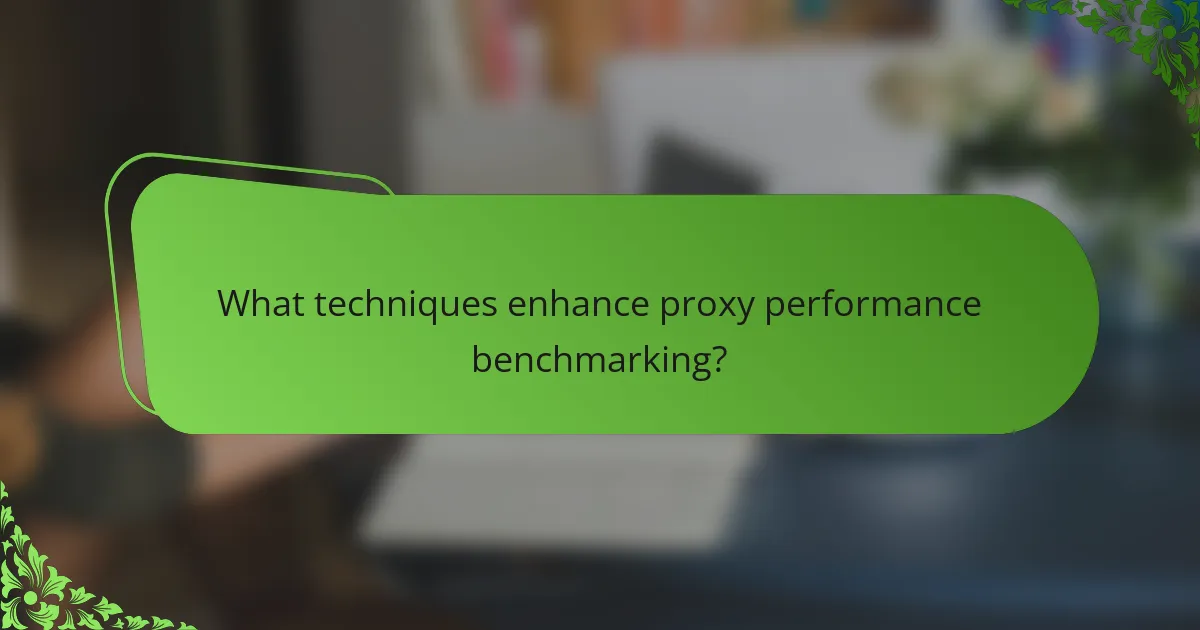 What techniques enhance proxy performance benchmarking?