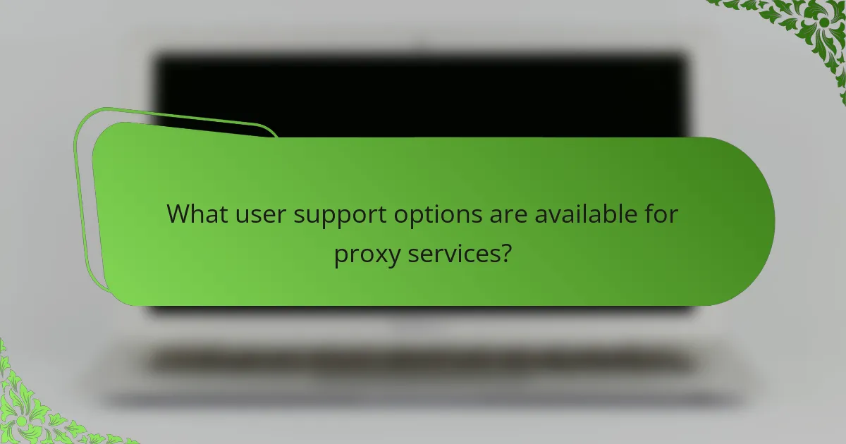 What user support options are available for proxy services?