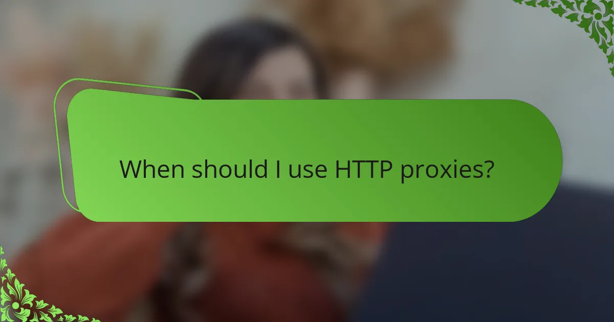 When should I use HTTP proxies?